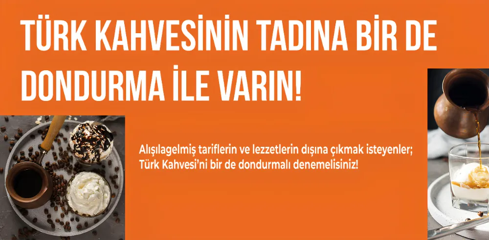TÜRK KAHVESİNİN TADINA BİR DE DONDURMA İLE VARIN